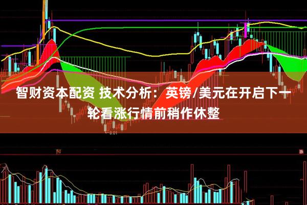 智财资本配资 技术分析：英镑/美元在开启下一轮看涨行情前稍作休整